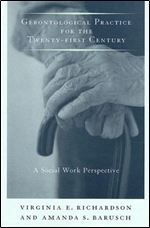 Gerontological Practice for the Twenty-first Century: A Social Work Perspective (End-of-Life Care: A Series)
