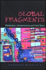 Global Fragments: Latinamericanisms, Globalizations, and Critical Theory