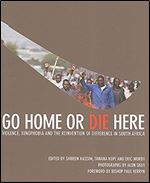 Go Home or Die Here: Violence, Xenophobia and the Reinvention of Difference in South Africa