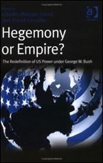 Hegemony or Empire?: The Redefinition of Us Power Under George W. Bush