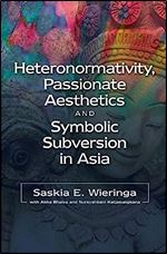 Heteronormativity, Passionate Aesthetics and Symbolic Subversion in Asia (Sussex Library of Asian & Asian American Studies)
