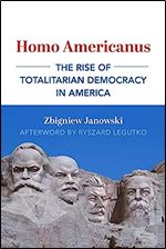 Homo Americanus: The Rise of Totalitarian Democracy in America (Dissident American Thought Today Series)