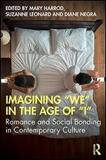 Imagining We in the Age of I : Romance and Social Bonding in Contemporary Culture