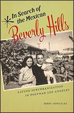 In Search of the Mexican Beverly Hills: Latino Suburbanization in Postwar Los Angeles (Latinidad: Transnational Cultures in the United States)