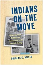 Indians on the Move: Native American Mobility and Urbanization in the Twentieth Century (Critical Indigeneities)