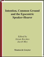Intention, Common Ground and the Egocentric Speaker-Hearer