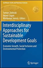 Interdisciplinary Approaches for Sustainable Development Goals: Economic Growth, Social Inclusion and Environmental Protection (GeoPlanet: Earth and Planetary Sciences)