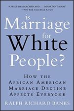 Is Marriage for White People?: How the African American Marriage Decline Affects Everyone