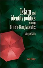 Islam and Identity Politics Among British-Bangladeshis : A Leap of Faith