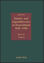 Kinder- und Jugendliteratur in Deutschland 18401950: Band VII: Nachtrag [German]