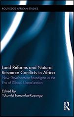 Land Reforms and Natural Resource Conflicts in Africa: New Development Paradigms in the Era of Global Liberalization (Routledge African Studies)