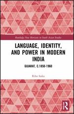 Language, Identity, and Power in Modern India: Gujarat, c.1850-1960 (Routledge New Horizons in South Asian Studies)