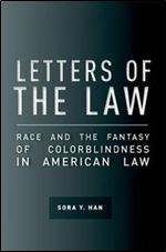 Letters of the Law: Race and the Fantasy of Colorblindness in American Law (The Cultural Lives of Law)
