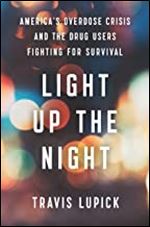 Light Up the Night: America s Overdose Crisis and the Drug Users Fighting for Survival