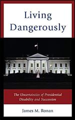 Living Dangerously: The Uncertainties of Presidential Disability and Succession
