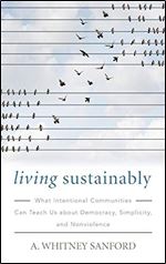 Living Sustainably: What Intentional Communities Can Teach Us about Democracy, Simplicity, and Nonviolence (Culture Of The Land)