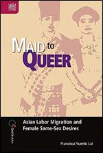Maid to Queer: Asian Labor Migration and Female Same-Sex Desires (Volume 19)
