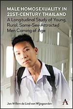 Male Homosexuality in 21st-Century Thailand: A Longitudinal Study of Young, Rural, Same-Sex-Attracted Men Coming of Age (Anthem Studies in Sexuality, Gender and Culture)