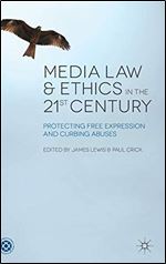 Media Law and Ethics in the 21st Century: Protecting Free Expression and Curbing Abuses