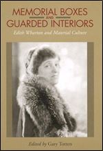 Memorial Boxes and Guarded Interiors: Edith Wharton and Material Culture, 2 edition