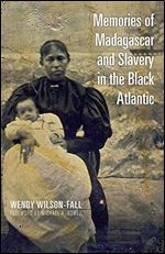 Memories of Madagascar and Slavery in the Black Atlantic (Ohio RIS Global Series)