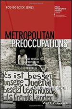 Metropolitan Preoccupations: The Spatial Politics of Squatting in Berlin (RGS-IBG Book Series)