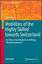 Mobilities of the Highly Skilled towards Switzerland: The Role of Intermediaries in Defining Wanted Immigrants