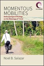 Momentous Mobilities: Anthropological Musings on the Meanings of Travel (Worlds in Motion, 4)