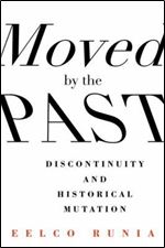 Moved by the Past: Discontinuity and Historical Mutation (European Perspectives: A Series in Social Thought and Cultural Criticism)