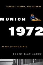 Munich 1972: Tragedy, Terror, and Triumph at the Olympic Games