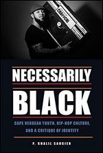 Necessarily Black: Cape Verdean Youth, Hip-Hop Culture, and a Critique of Identity (Black American and Diasporic Studies)