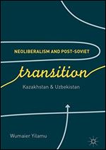 Neoliberalism and Post-Soviet Transition: Kazakhstan and Uzbekistan