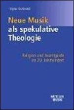 Neue Musik als spekulative Theologie: Religion und Avantgarde im 20. Jahrhundert [German]