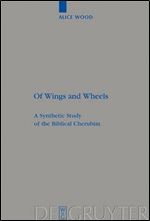 Of Wings and Wheels: A Synthetic Study of the Biblical Cherubim (Beihefte zur Zeitschrift fur die Alttestamentliche Wissenschaf