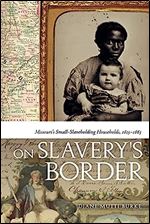 On Slavery's Border: Missouri's Small Slaveholding Households, 1815-1865 (Early American Places Ser.)