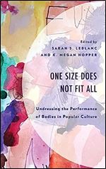 One Size Does Not Fit All: Undressing the Performance of Bodies in Popular Culture (Communication Perspectives in Popular Culture)