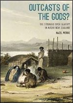 Outcasts of the Gods?: The Struggle Over Slavery in Maori New Zealand