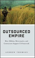 Outsourced Empire: How Militias, Mercenaries and Contractors Support US Statecraft
