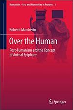 Over the Human: Post-humanism and the Concept of Animal Epiphany (Numanities - Arts and Humanities in Progress)