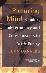 Picturing Mind: Paradox, Indeterminacy and Consciousness in Art & Poetry (Consciousness, Literature and the Arts 3) (Consciousn