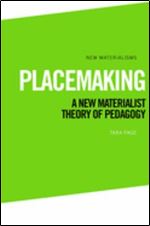 Placemaking: A New Materialist Theory of Pedagogy (New Materialisms)