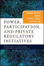 Power, Participation, and Private Regulatory Initiatives: Human Rights Under Supply Chain Capitalism (Pennsylvania Studies in Human Rights)