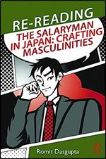 Re-reading the Salaryman in Japan: Crafting Masculinities (Routledge/Asian Studies Association of Australia (ASAA) East Asian Series)