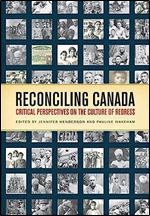 Reconciling Canada: Critical Perspectives on the Culture of Redress Ed 2