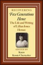 Recovering Five Generations Hence: The Life and Writing of Lillian Jones Horace