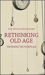 Rethinking Old Age: Theorising the Fourth Age