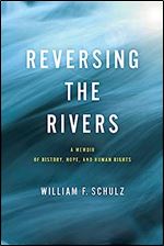 Reversing the Rivers: A Memoir of History, Hope, and Human Rights (Pennsylvania Studies in Human Rights)