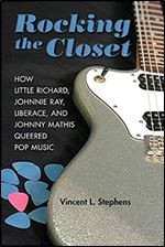 Rocking the Closet: How Little Richard, Johnnie Ray, Liberace, and Johnny Mathis Queered Pop Music (New Perspectives on Gender in Music)