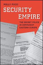 Security Empire: The Secret Police in Communist Eastern Europe (Yale-Hoover Series on Authoritarian Regimes)