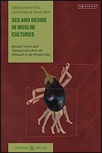 Sex and Desire in Muslim Cultures: Beyond Norms and Transgression from the Abbasids to the Present Day (Gender and Islam)